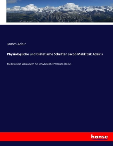 Physiologische und Diätetische Schriften Jacob Makkitrik Adair's: Medizinische Warnungen für schwächliche Personen (Teil 2)