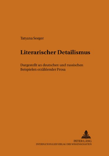 Literarischer Detailismus: Dargestellt an deutschen und russischen Beispielen erzählender Prosa (Heidelberger Beiträge zur deutschen Literatur)