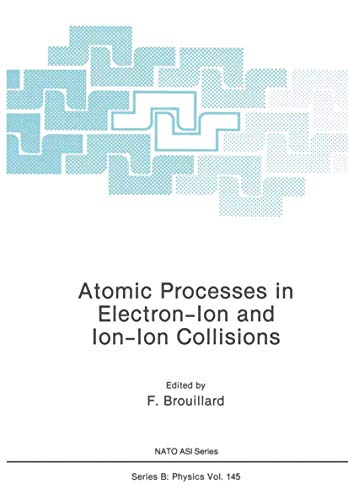 Atomic Processes in Electron-Ion and Ion-Ion Collisions (Nato Science Series B: (Closed)) (Nato Science Series B:, 145, Band 145)