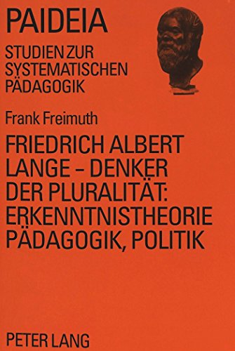 Friedrich Albert Lange - Denker der Pluralität:. Erkenntnistheorie, Pädagogik, Politik