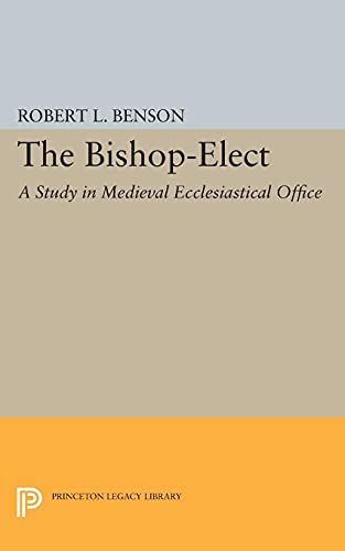 Benson, Robert Louis Bishop-Elect, A Study In Medieval Ecclesiastical Office (Princeton Legacy Library)