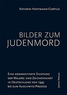 Bilder zum Judenmord: Eine kommentierte Sichtung der Malerei und Zeichenkunst in Deutschland von 1945 bis zum Auschwitz-Prozess