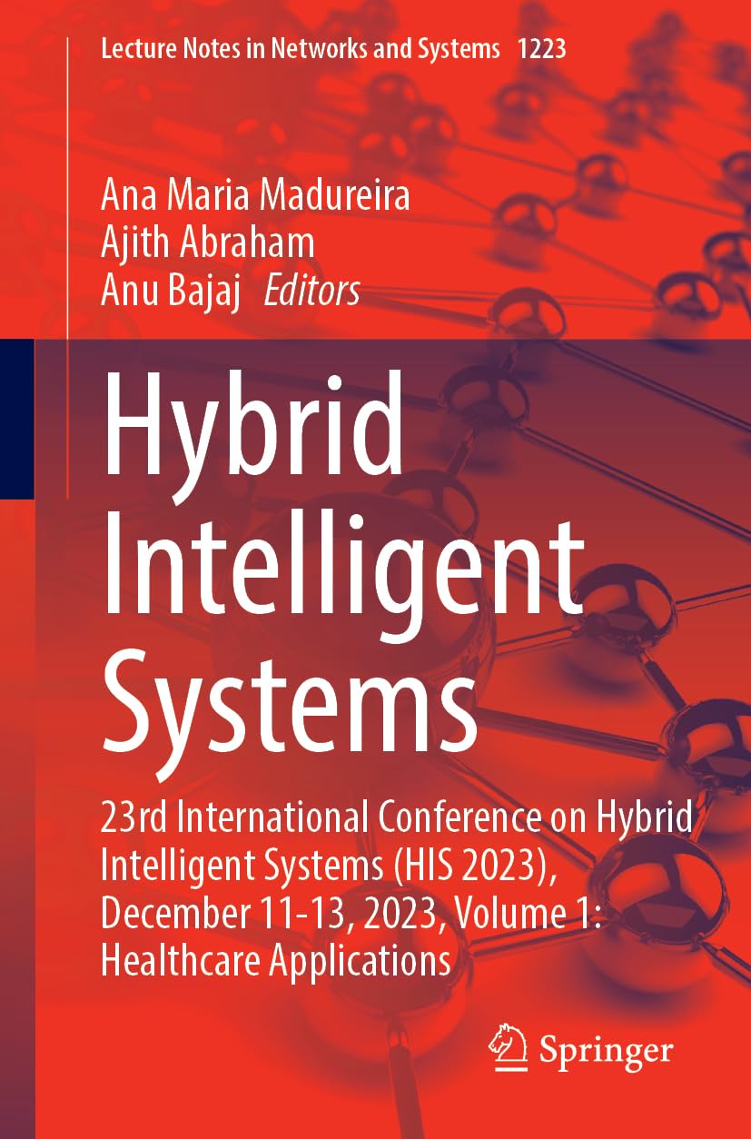Hybrid Intelligent Systems: 23rd International Conference on Hybrid Intelligent Systems (HIS 2023), December 11-13, 2023, Volume 1: Healthcare ... Notes in Networks and Systems, 1223, Band 1)