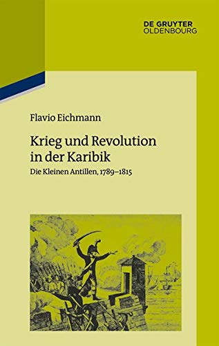 Krieg und Revolution in der Karibik: Die Kleinen Antillen, 1789–1815 (Pariser Historische Studien, Band 112)