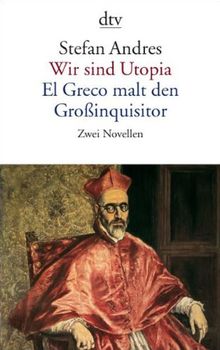 Wir sind Utopia. El Greco malt den Großinquisitor: Zwei Novellen