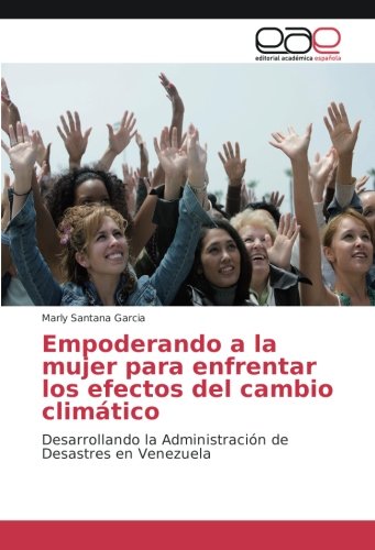 Empoderando a la mujer para enfrentar los efectos del cambio climático: Desarrollando la Administración de Desastres en Venezuela
