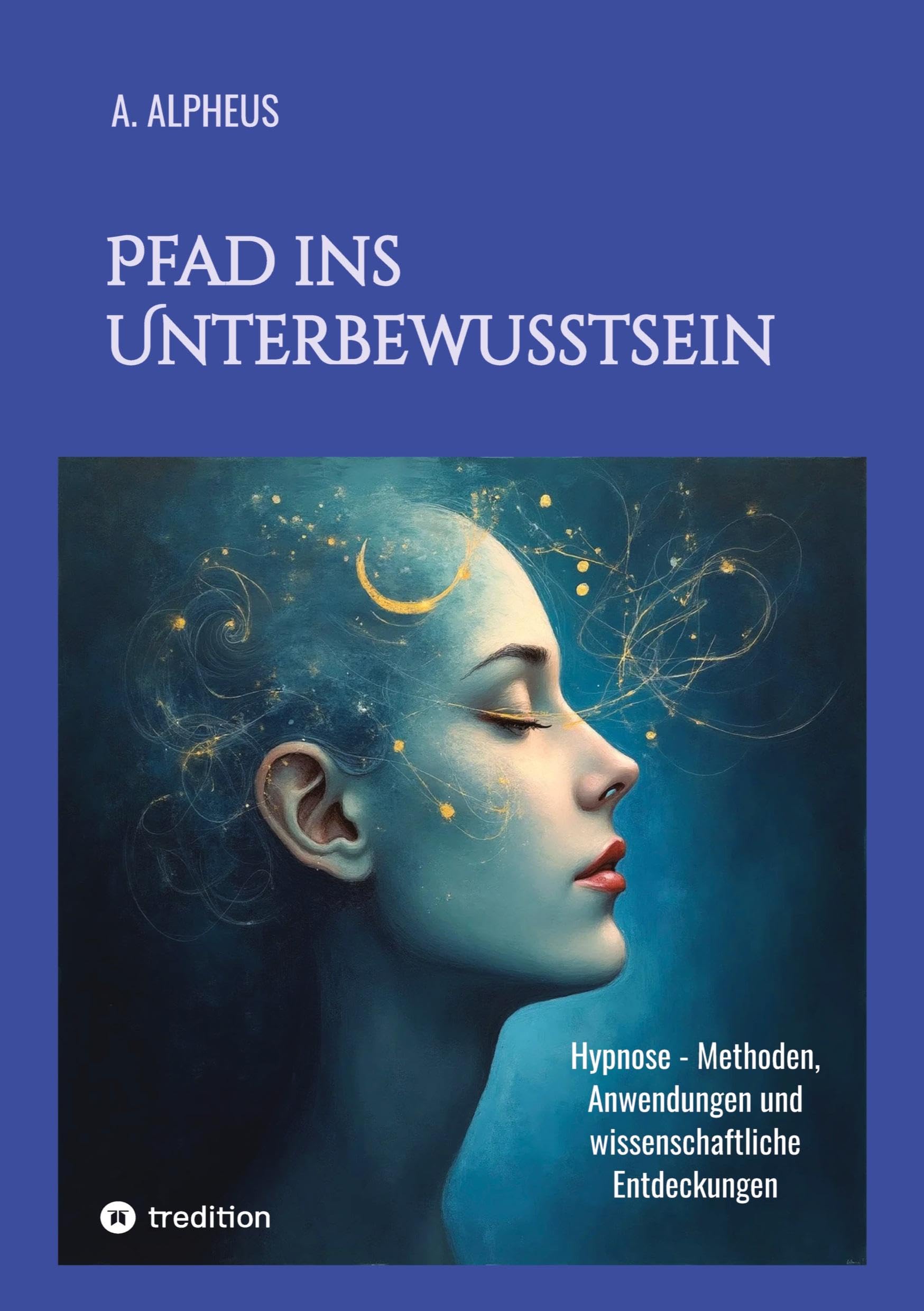 Pfad ins Unterbewusstsein: Hypnose - Methoden, Anwendungen und wissenschaftliche Entdeckungen