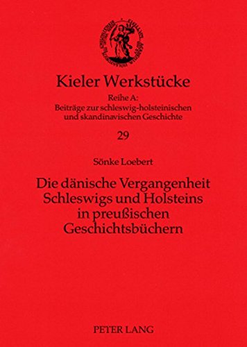 Die dänische Vergangenheit Schleswigs und Holsteins in preußischen Geschichtsbüchern (Kieler Werkstücke)