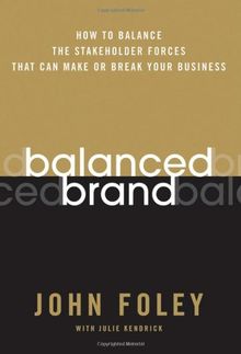 Balanced Brand: How to Balance the Stakeholder Forces That Can Make Or Break Your Business