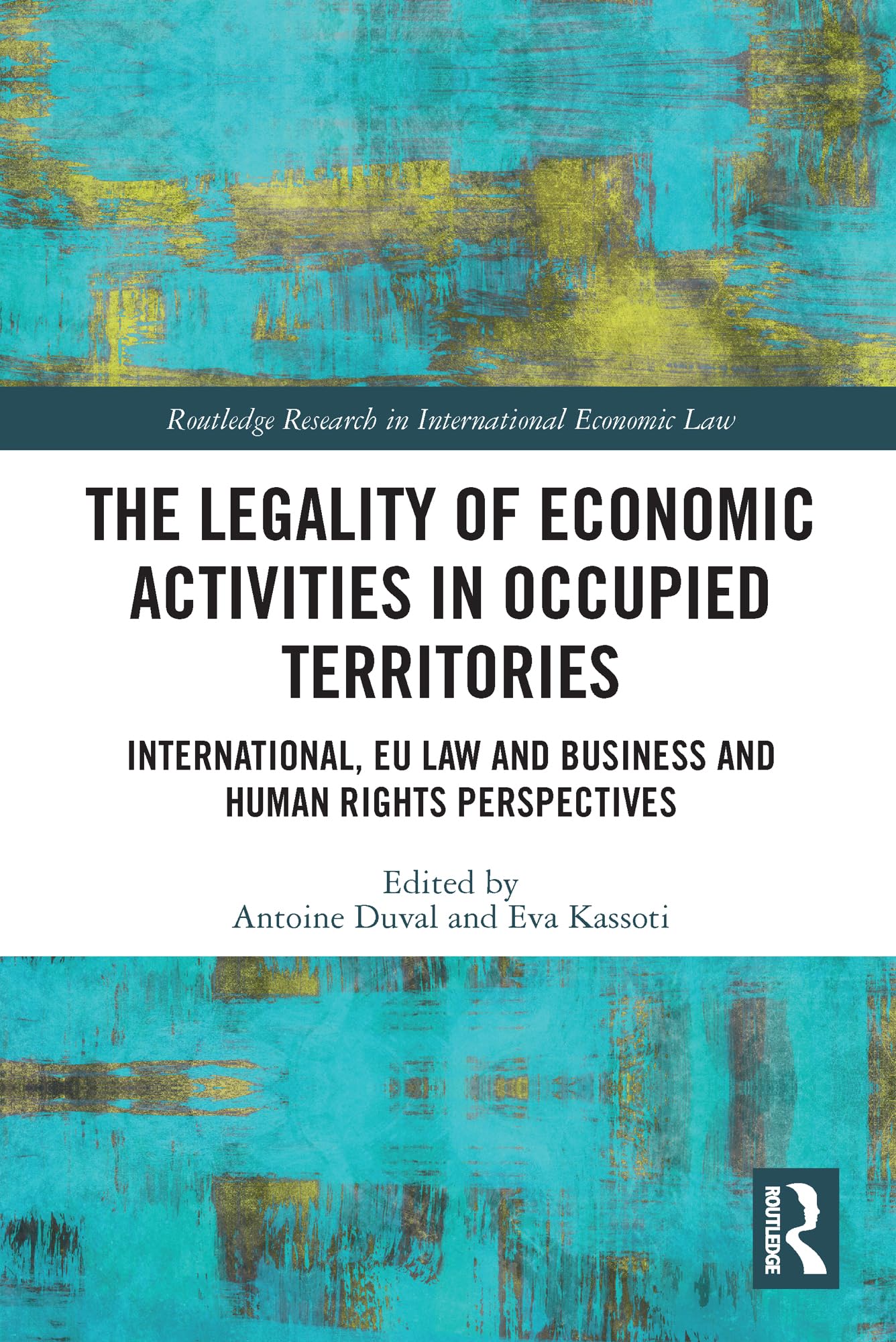 The Legality of Economic Activities in Occupied Territories: International, EU Law and Business and Human Rights Perspectives (Routledge Research in International Economic Law)