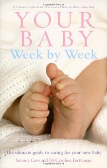 Your Baby Week By Week: The ultimate guide to caring for your new baby