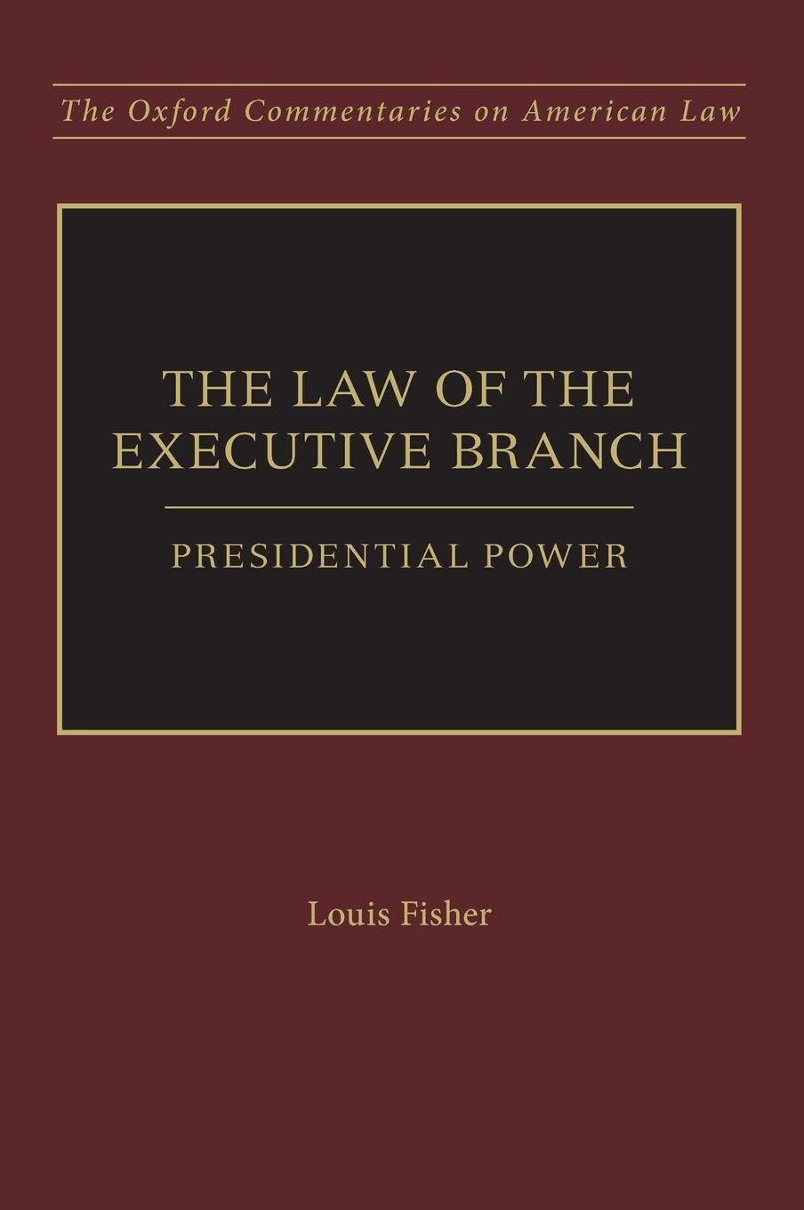 The Law of the Executive Branch: Presidential Power (Oxford Commentaries on American Law)