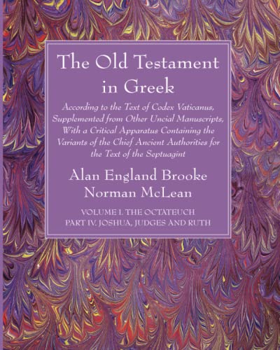 The Old Testament in Greek, Volume I The Octateuch, Part IV Joshua, Judges and Ruth: According to the Text of Codex Vaticanus, Supplemented from Other ... Authorities for the Text of the Septuagint