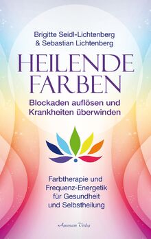 Heilende Farben – Farbtherapie und Frequenz-Energetik für Gesundheit und Selbstheilung: Blockaden auflösen und Krankheiten überwinden von Lichtenberg, Sebastian  | Buch | Zustand wie neu
