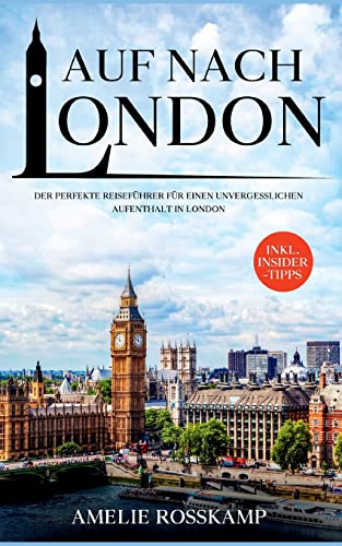 Auf nach London: Der perfekte Reiseführer für einen unvergesslichen Aufenthalt in London - inkl. Insider-Tipps