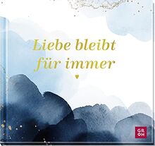 Liebe bleibt für immer: Berührendes Geschenkbuch mit Folienveredelung voll Trost und Mitgefühl als Geschenk im Trauerfall (Geschenke, die Trost spenden in Zeiten der Trauer)