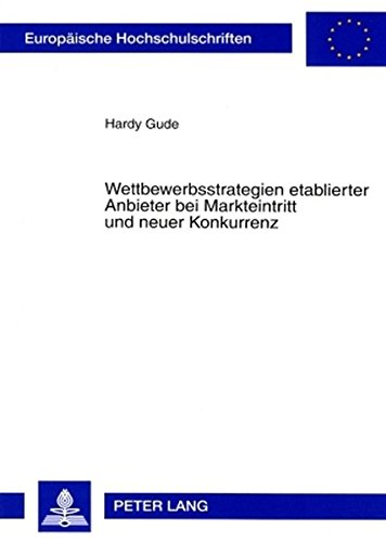 Wettbewerbsstrategien etablierter Anbieter bei Markteintritt und neuer Konkurrenz (Europäische Hochschulschriften / European University Studies / Publications Universitaires Européennes)