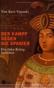 Der Kampf gegen die Spanier: Ein Inka-König berichtet