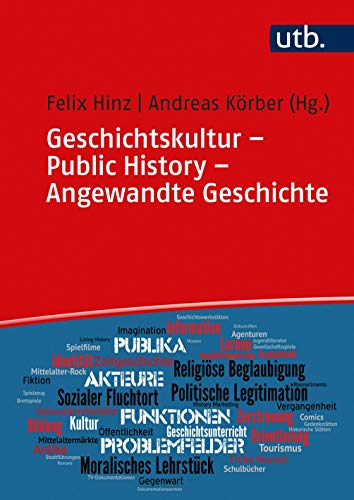 Geschichtskultur - Public History - Angewandte Geschichte: Geschichte in der Gesellschaft: Medien, Praxen, Funktionen