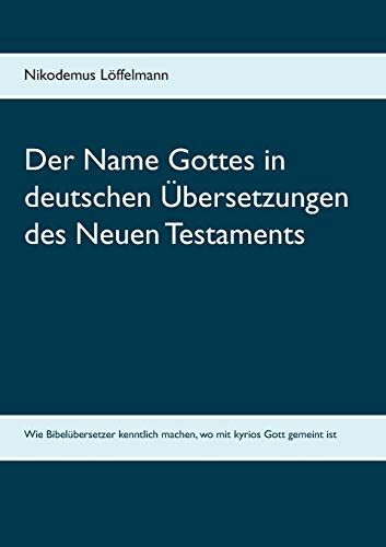 Der Name Gottes in deutschen Übersetzungen des Neuen Testaments: Wie Bibelübersetzer kenntlich machen, wo mit kyrios Gott gemeint ist