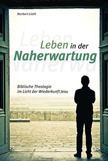 Leben in der Naherwartung - Biblische Theologie im Licht der Wiederkunft Jesu von Norbert Lieth  | Buch | Zustand gut