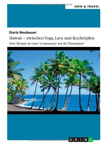 Hawaii - zwischen Yoga, Lava und Kochtöpfen. Drei Monate in einer Community auf der Trauminsel