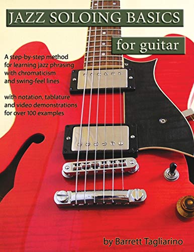 Barrett Tagliarino Jazz Soloing Basics For Guitar, A Step-by-step Method For Learning Jazz Phrasing With Chromaticism And Swing-feel Lines