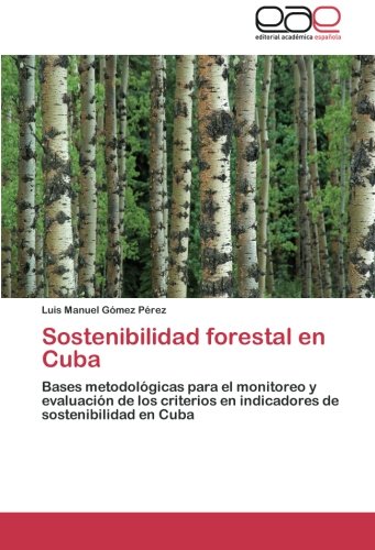 Sostenibilidad forestal en Cuba: Bases metodológicas para el monitoreo y evaluación de los criterios en indicadores de sostenibilidad en Cuba