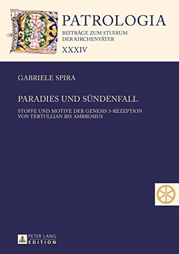 Paradies und Sündenfall: Stoffe und Motive der Genesis 3-Rezeption von Tertullian bis Ambrosius (Patrologia - Beiträge zum Studium der Kirchenväter)