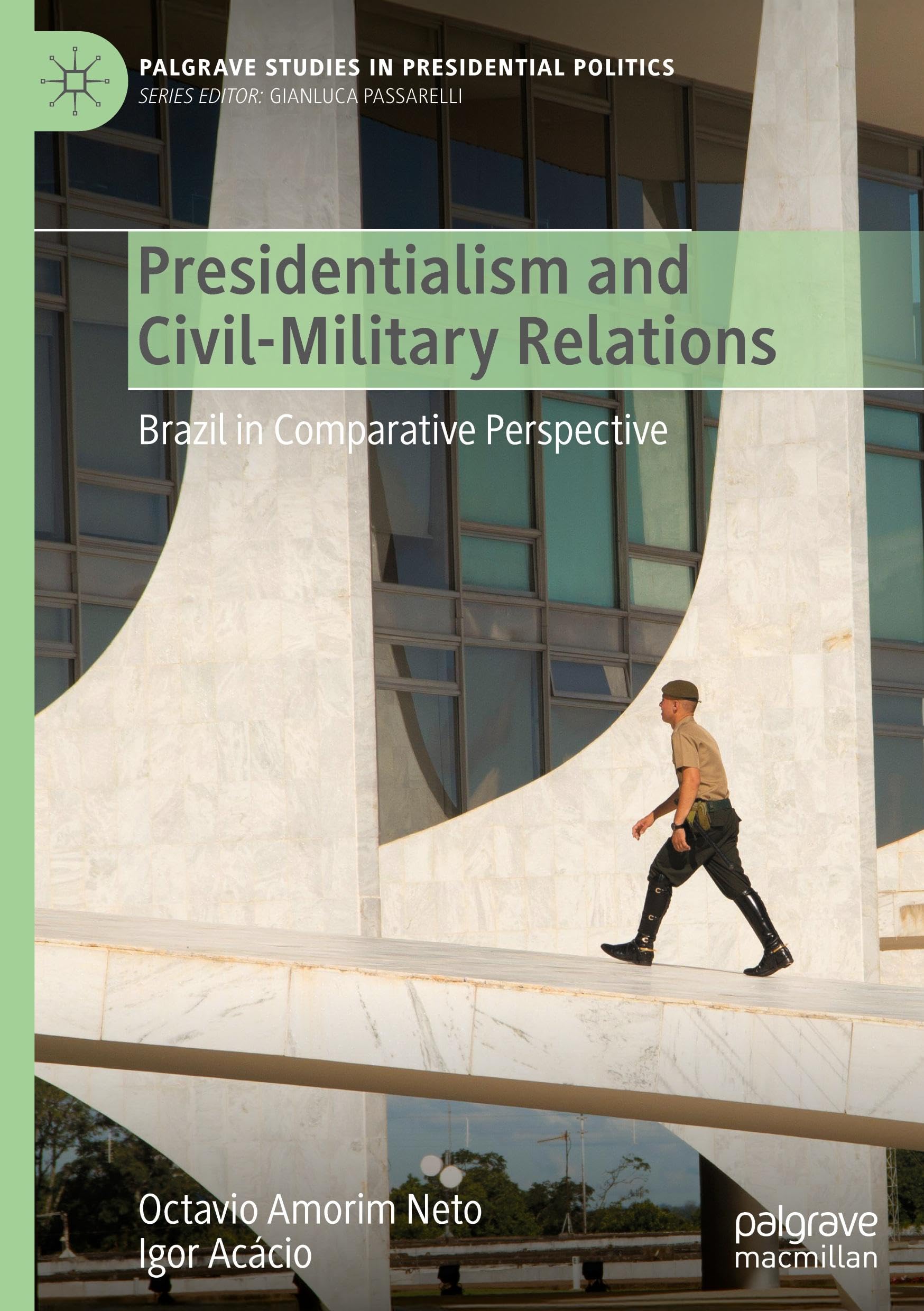 Presidentialism and Civil-Military Relations: Brazil in Comparative Perspective (Palgrave Studies in Presidential Politics)