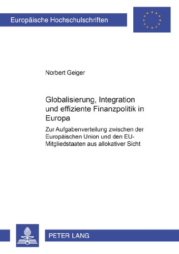 Globalisierung, Integration und effiziente Finanzpolitik in Europa: Zur Aufgabenverteilung zwischen der Europäischen Union und den EU-Mitgliedstaaten ... (Europäische Hochschulschriften - Reihe V)