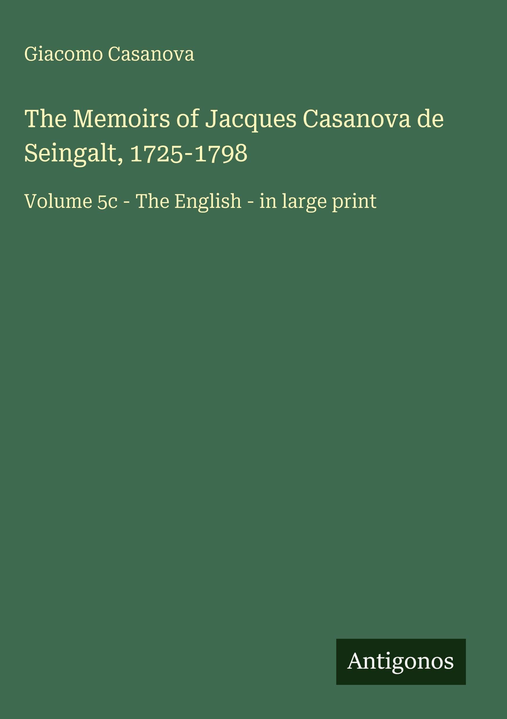 The Memoirs of Jacques Casanova de Seingalt, 1725-1798: Volume 5c - The English - in large print