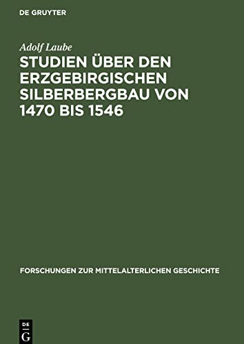 Studien über den Erzgebirgischen Silberbergbau von 1470 bis 1546: Seine Geschichte, seine Produktionsverhältnisse, seine Bedeutung für die ... vom Feudalismus zur Kapitalismus