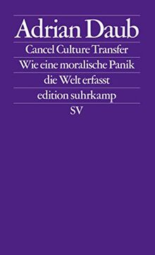 Cancel Culture Transfer: Wie eine moralische Panik die Welt erfasst | Das Phänomen »Cancel Culture« verstehen (edition suhrkamp)