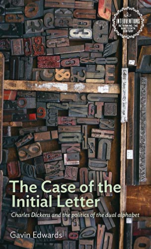 The Case of the Initial Letter: Charles Dickens and the politics of the dual alphabet (Interventions: Rethinking the Nineteenth Century)