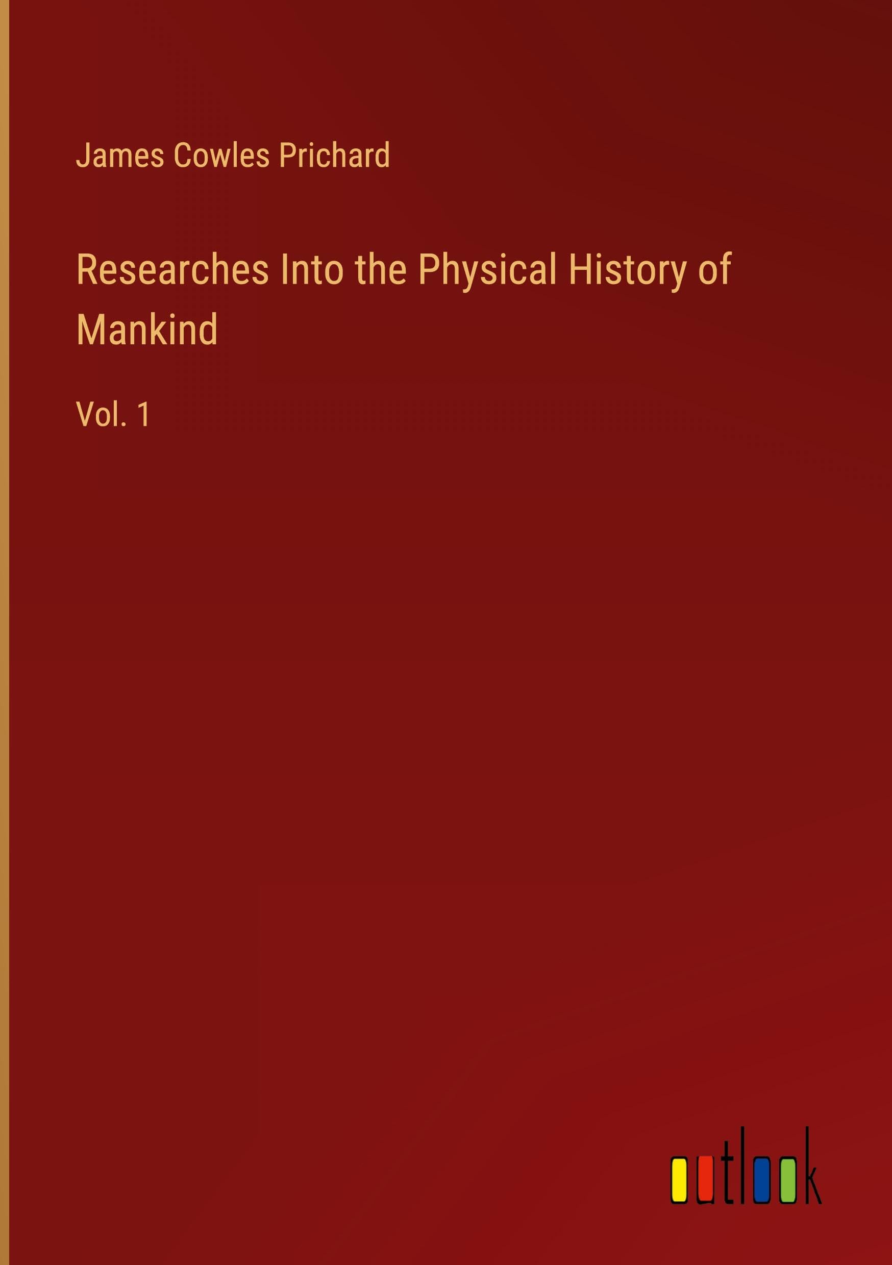 Researches Into the Physical History of Mankind: Vol. 1