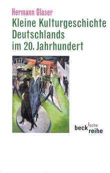 Kleine Kulturgeschichte Deutschlands im 20. Jahrhundert