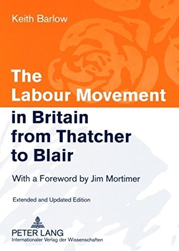 The Labour Movement in Britain from Thatcher to Blair: With a Foreword by Jim Mortimer- Extended and Updated Edition (Europäische Hochschulschriften / ... / Publications Universitaires Européennes)