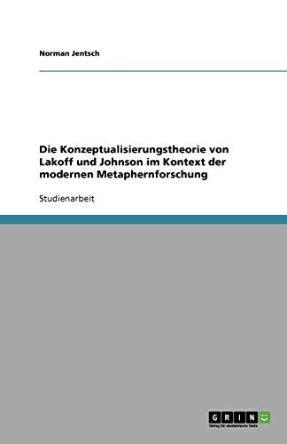 Die Konzeptualisierungstheorie von Lakoff und Johnson im Kontext der modernen Metaphernforschung
