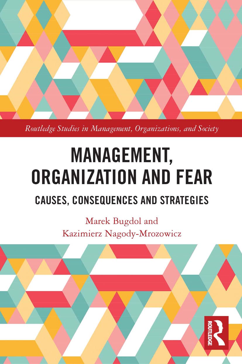 Management, Organization and Fear: Causes, Consequences and Strategies (Routledge Studies in Management, Organizations and Society)