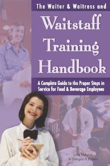 Waiter, Waitress & Waitstaff Training Handbook: A Complete Guide to the Proper Steps in Service for Food & Beverage Employees: A Complete Guide to the ... in Service for Food and Beverage Employees