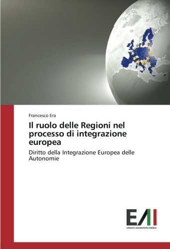 Il ruolo delle Regioni nel processo di integrazione europea: Diritto della Integrazione Europea delle Autonomie