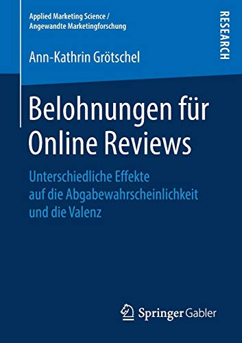 Belohnungen für Online Reviews: Unterschiedliche Effekte auf die Abgabewahrscheinlichkeit und die Valenz (Applied Marketing Science / Angewandte Marketingforschung)