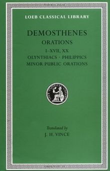 Orations, Volume I: Orations 1-17 and 20: Olynthiacs 1-3. Philippic 1. on the Peace. Philippic 2. on Halonnesus. on the Chersonese. Philip (Loeb Classical Library)