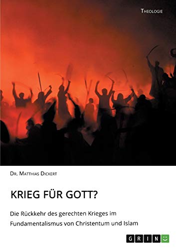 Krieg für Gott? Die Rückkehr des gerechten Krieges im Fundamentalismus von Christentum und Islam
