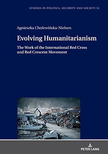 Evolving Humanitarianism: The Work of the International Red Cross and Red Crescent Movement (Studies in Politics, Security and Society, Band 51)