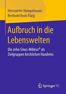 Aufbruch in die Lebenswelten: Die zehn Sinus-Milieus® als Zielgruppen kirchlichen Handelns