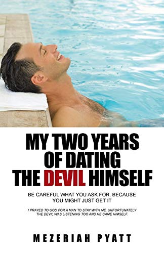 My Two Years of Dating the Devil Himself: Be Careful What You Ask For, Because You Might Just Get It