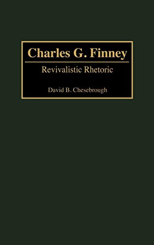 Charles G. Finney: Revivalistic Rhetoric (Great American Orators)