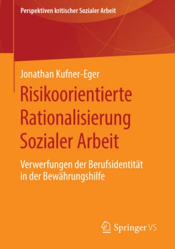 Risikoorientierte Rationalisierung Sozialer Arbeit: Verwerfungen der Berufsidentität in der Bewährungshilfe (Perspektiven kritischer Sozialer Arbeit, Band 31)